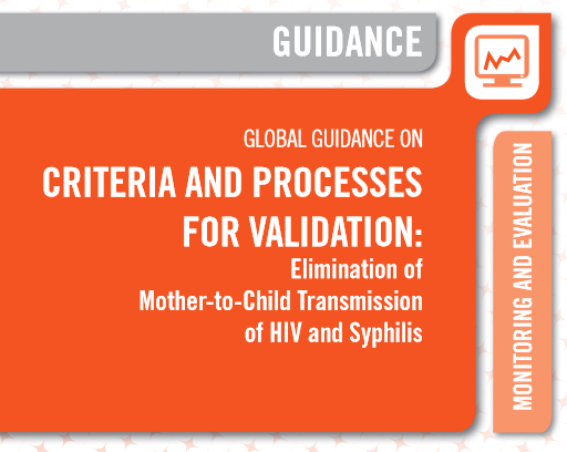 Global guidance on criteria and processes for validation: elimination of mother-to-child transmission (EMTCT) of HIV and syphilis.